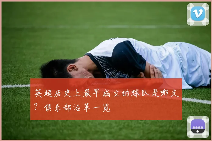 英超历史上最早成立的球队是哪支？俱乐部沿革一览